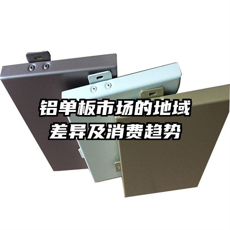 铝单板市场的地域差异及消费趋势
