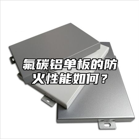 氟碳铝单板的防火性能如何？
