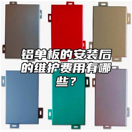 铝单板的安装后的维护费用有哪些？