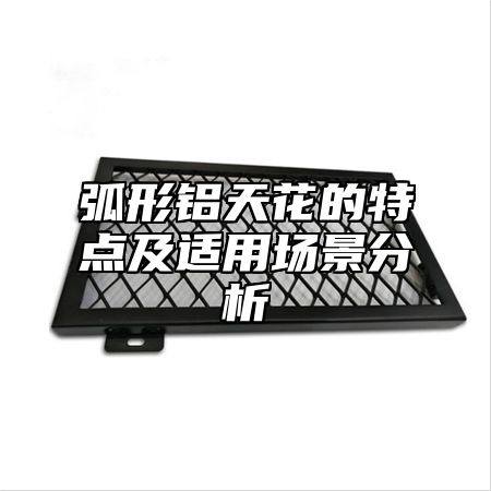 弧形铝天花的特点及适用场景分析