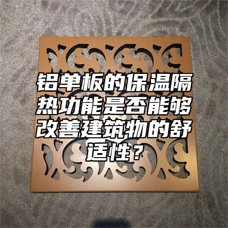 铝单板的保温隔热功能是否能够改善建筑物的舒适性？
