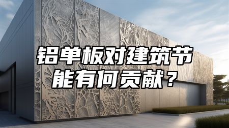 铝单板对建筑节能有何贡献？