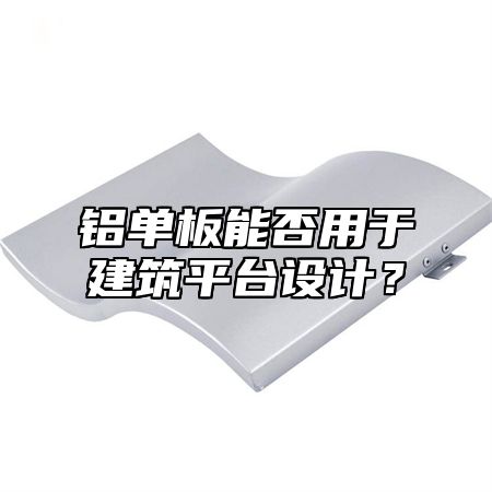铝单板能否用于建筑平台设计？