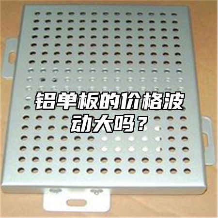 铝单板的价格波动大吗？