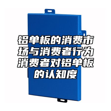 铝单板的消费市场与消费者行为消费者对铝单板的认知度