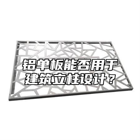 铝单板能否用于建筑立柱设计？