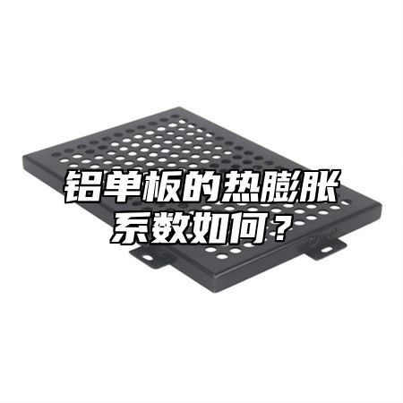 铝单板的热膨胀系数如何？