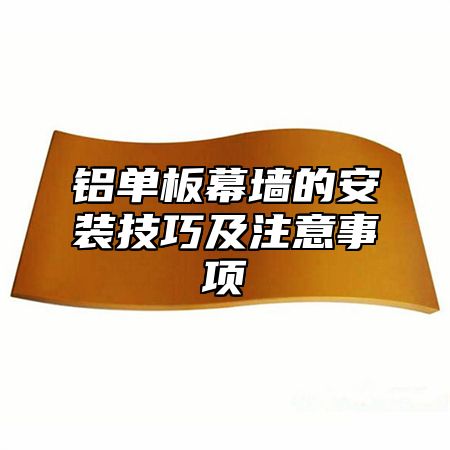 铝单板幕墙的安装技巧及注意事项