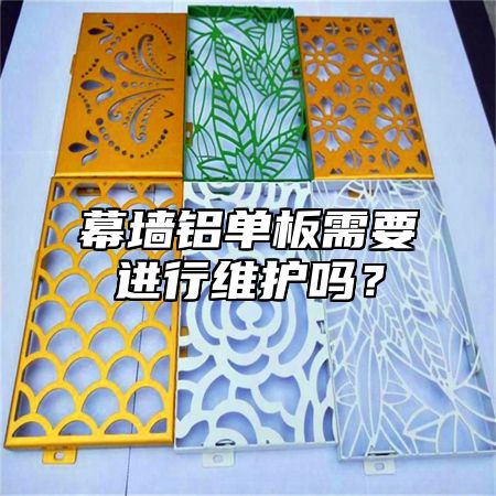 幕墙铝单板需要进行维护吗？