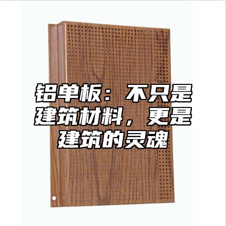 铝单板：不只是建筑材料，更是建筑的灵魂