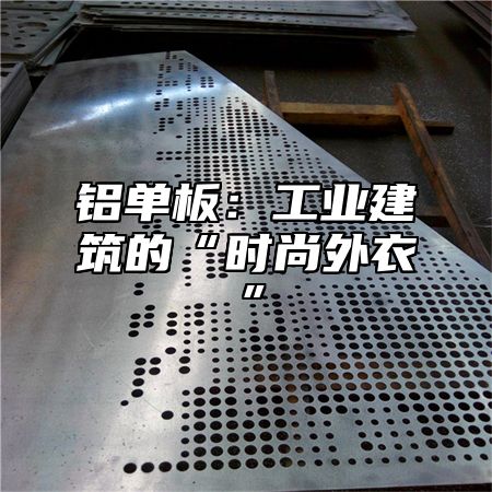 铝单板：工业建筑的“时尚外衣”