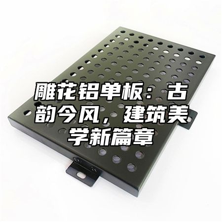 雕花铝单板：古韵今风，建筑美学新篇章