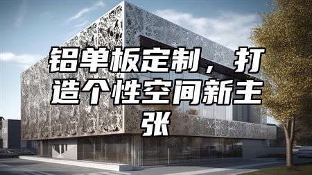 铝单板定制，打造个性空间新主张