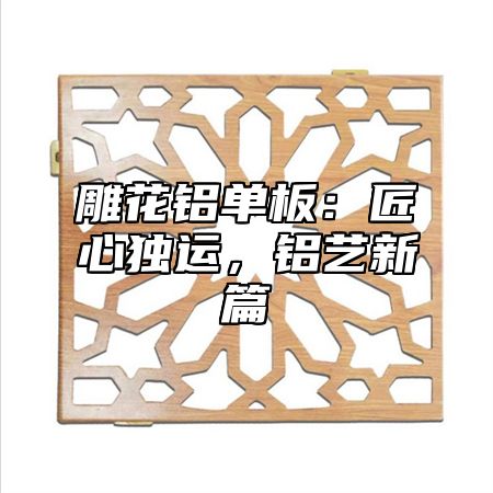 雕花铝单板：匠心独运，铝艺新篇