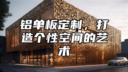 铝单板定制，打造个性空间的艺术