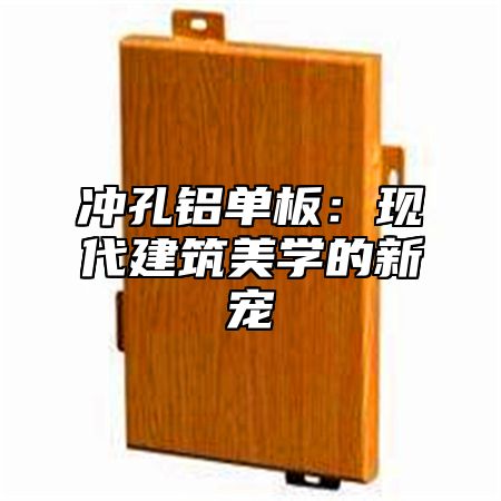 冲孔铝单板：现代建筑美学的新宠