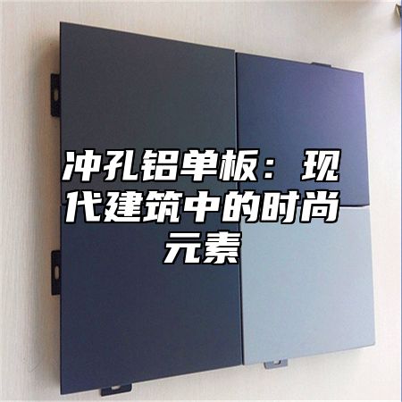 冲孔铝单板：现代建筑中的时尚元素