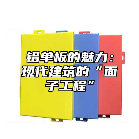 铝单板的魅力：现代建筑的“面子工程”