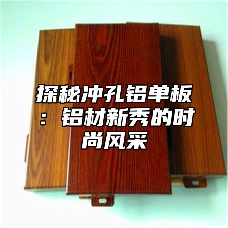 探秘冲孔铝单板：铝材新秀的时尚风采