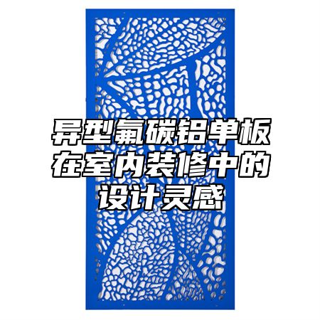 异型氟碳铝单板在室内装修中的设计灵感