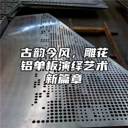古韵今风，雕花铝单板演绎艺术新篇章
