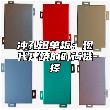 冲孔铝单板：现代建筑的时尚选择