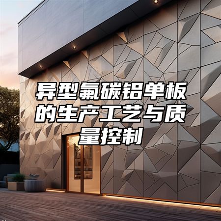 异型氟碳铝单板的生产工艺与质量控制