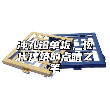 冲孔铝单板，现代建筑的点睛之笔