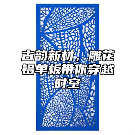 古韵新材，雕花铝单板带你穿越时空