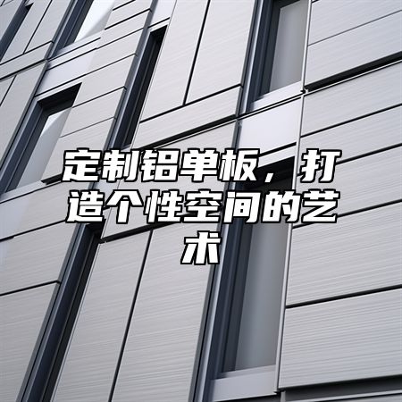 定制铝单板，打造个性空间的艺术