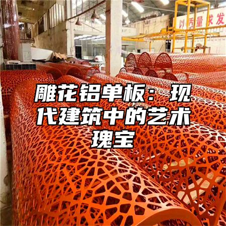 雕花铝单板：现代建筑中的艺术瑰宝