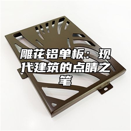 雕花铝单板：现代建筑的点睛之笔