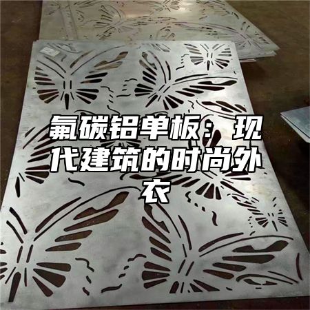氟碳铝单板：现代建筑的时尚外衣