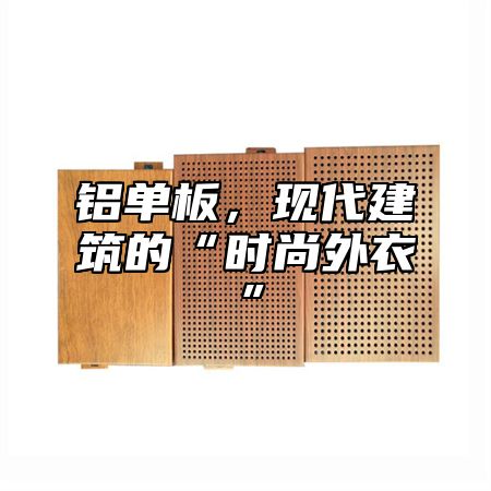 铝单板，现代建筑的“时尚外衣”