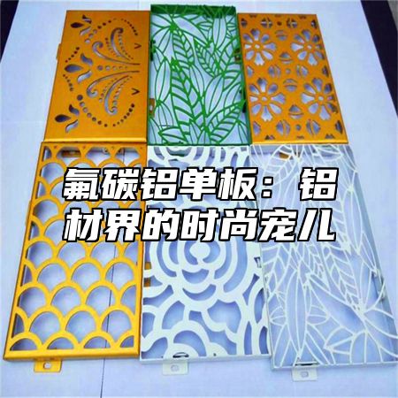 氟碳铝单板：铝材界的时尚宠儿