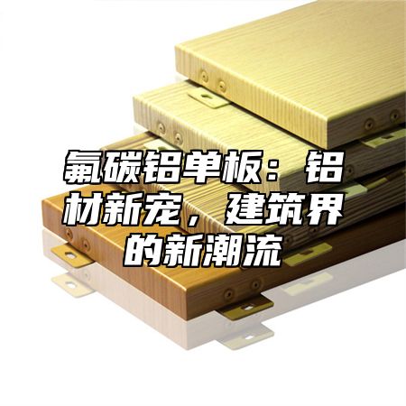 氟碳铝单板：铝材新宠，建筑界的新潮流