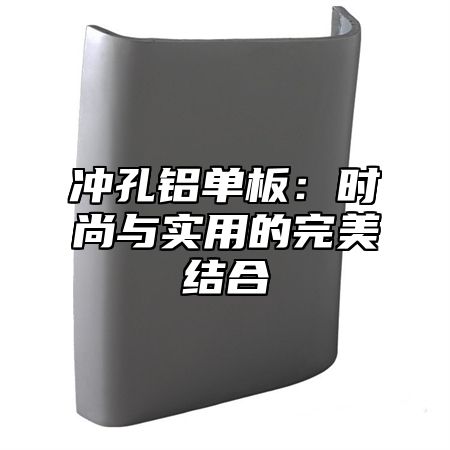 冲孔铝单板：时尚与实用的完美结合