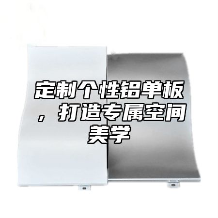 定制个性铝单板，打造专属空间美学