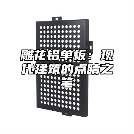 雕花铝单板：现代建筑的点睛之笔