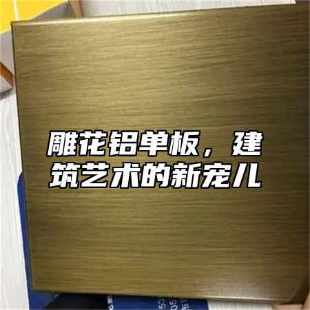 雕花铝单板，建筑艺术的新宠儿