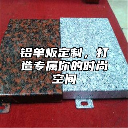 铝单板定制，打造专属你的时尚空间