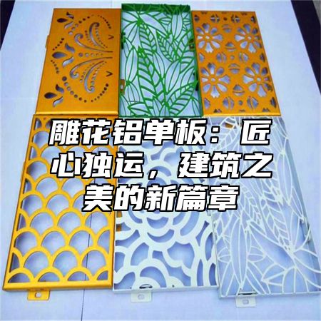 雕花铝单板：匠心独运，建筑之美的新篇章