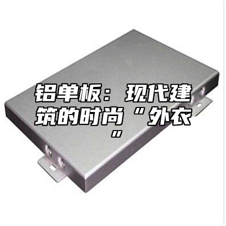 铝单板：现代建筑的时尚“外衣”