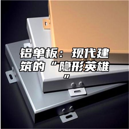 铝单板：现代建筑的“隐形英雄”