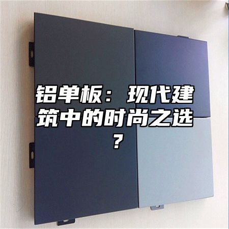 铝单板：现代建筑中的时尚之选？