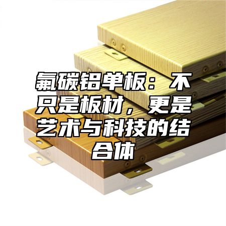 氟碳铝单板：不只是板材，更是艺术与科技的结合体
