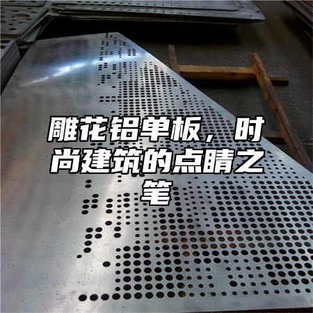 雕花铝单板，时尚建筑的点睛之笔