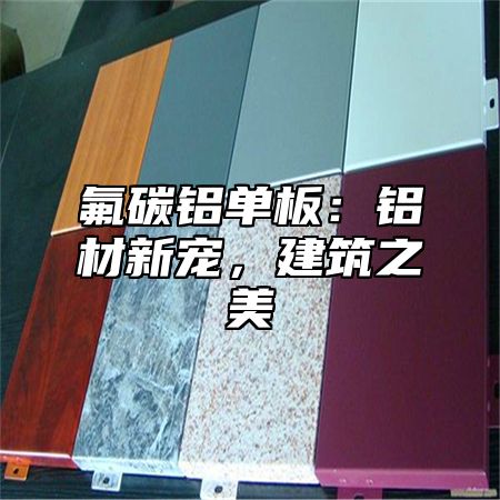 氟碳铝单板：铝材新宠，建筑之美
