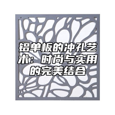 铝单板的冲孔艺术：时尚与实用的完美结合