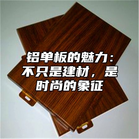 铝单板的魅力：不只是建材，是时尚的象征